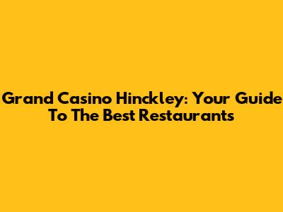 Grand Casino Hinckley: Your Guide To The Best Restaurants