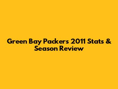 Green Bay Packers 2011 Stats & Season Review