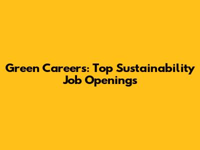 Green Careers: Top Sustainability Job Openings