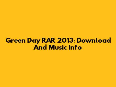 Green Day RAR 2013: Download And Music Info