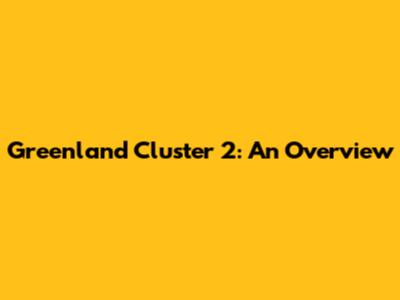 Greenland Cluster 2: An Overview