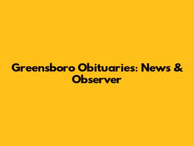 Greensboro Obituaries: News & Observer