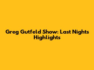 Greg Gutfeld Show: Last Night's Highlights