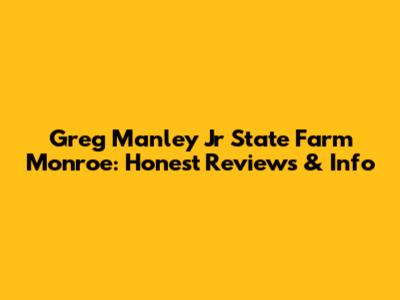 Greg Manley Jr State Farm Monroe: Honest Reviews & Info