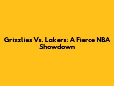 Grizzlies Vs. Lakers: A Fierce NBA Showdown