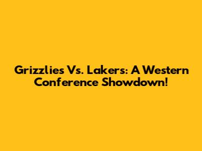 Grizzlies Vs. Lakers: A Western Conference Showdown!