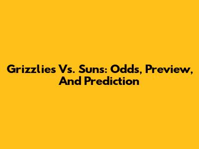 Grizzlies Vs. Suns: Odds, Preview, And Prediction