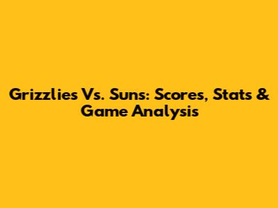 Grizzlies Vs. Suns: Scores, Stats & Game Analysis