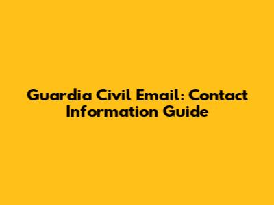 Guardia Civil Email: Contact Information Guide
