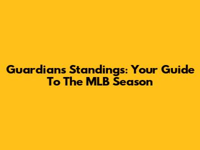 Guardians Standings: Your Guide To The MLB Season