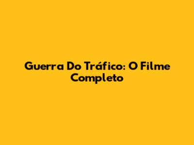 Guerra Do Tráfico: O Filme Completo