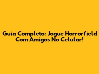 Guia Completo: Jogue Horrorfield Com Amigos No Celular!