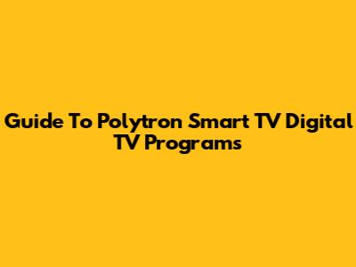 Guide To Polytron Smart TV Digital TV Programs