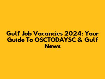 Gulf Job Vacancies 2024: Your Guide To OSCTODAYSC & Gulf News