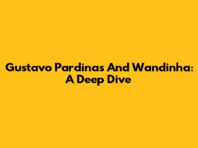 Gustavo Pardinas And Wandinha: A Deep Dive
