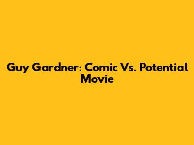 Guy Gardner: Comic Vs. Potential Movie