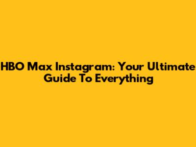 HBO Max Instagram: Your Ultimate Guide To Everything
