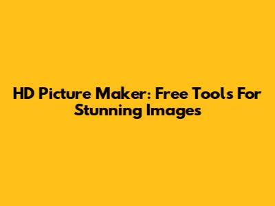 HD Picture Maker: Free Tools For Stunning Images