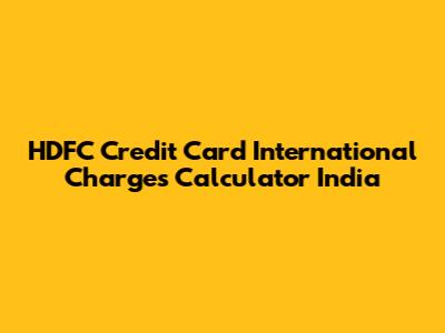 HDFC Credit Card International Charges Calculator India