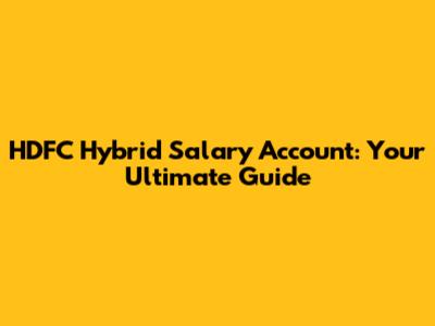 HDFC Hybrid Salary Account: Your Ultimate Guide