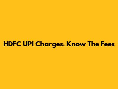 HDFC UPI Charges: Know The Fees