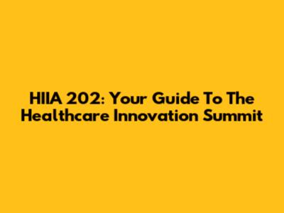 HIIA 202: Your Guide To The Healthcare Innovation Summit
