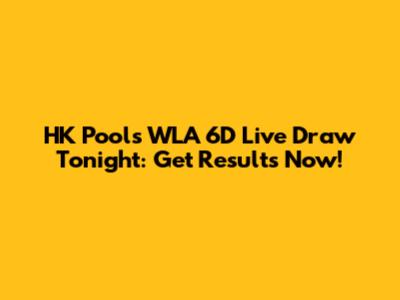 HK Pools WLA 6D Live Draw Tonight: Get Results Now!