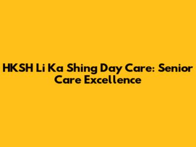 HKSH Li Ka Shing Day Care: Senior Care Excellence