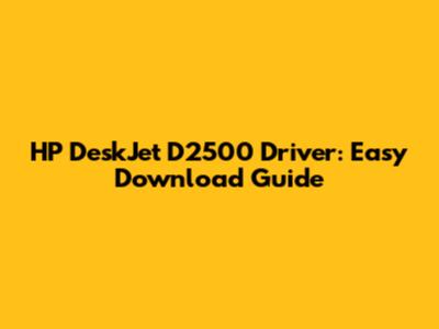 HP DeskJet D2500 Driver: Easy Download Guide