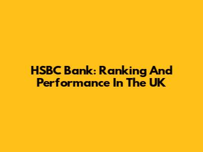 HSBC Bank: Ranking And Performance In The UK