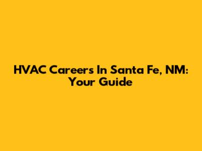 HVAC Careers In Santa Fe, NM: Your Guide