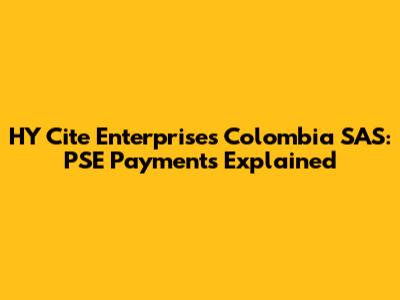 HY Cite Enterprises Colombia SAS: PSE Payments Explained