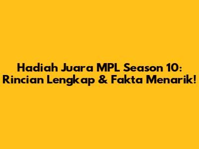 Hadiah Juara MPL Season 10: Rincian Lengkap & Fakta Menarik!