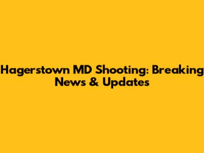 Hagerstown MD Shooting: Breaking News & Updates