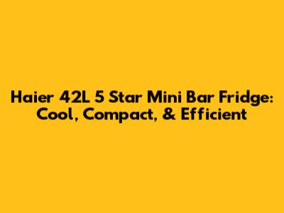 Haier 42L 5 Star Mini Bar Fridge: Cool, Compact, & Efficient