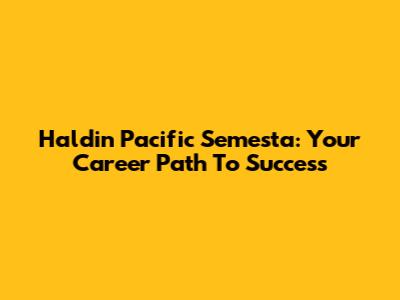 Haldin Pacific Semesta: Your Career Path To Success