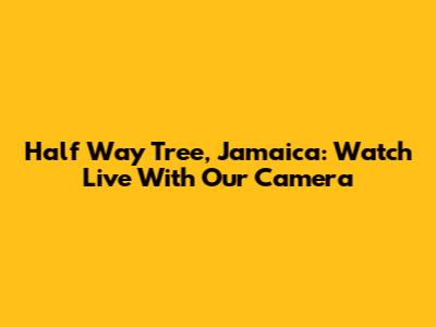 Half Way Tree, Jamaica: Watch Live With Our Camera