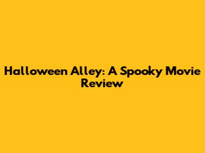 Halloween Alley: A Spooky Movie Review