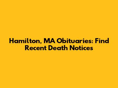 Hamilton, MA Obituaries: Find Recent Death Notices