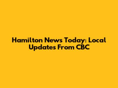Hamilton News Today: Local Updates From CBC