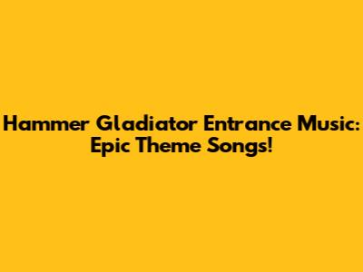 Hammer Gladiator Entrance Music: Epic Theme Songs!