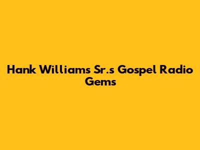 Hank Williams Sr.'s Gospel Radio Gems
