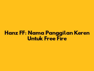 Hanz FF: Nama Panggilan Keren Untuk Free Fire