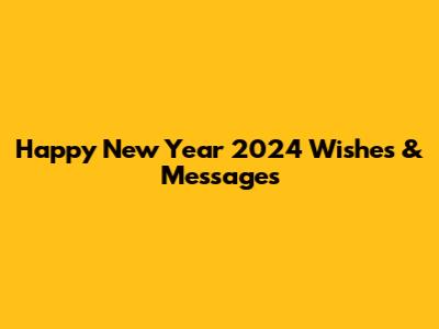 Happy New Year 2024 Wishes & Messages