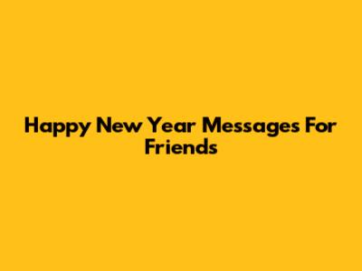 Happy New Year Messages For Friends