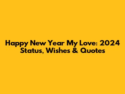 Happy New Year My Love: 2024 Status, Wishes & Quotes