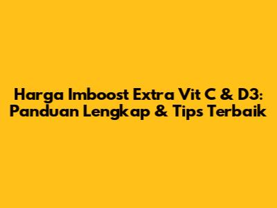 Harga Imboost Extra Vit C & D3: Panduan Lengkap & Tips Terbaik