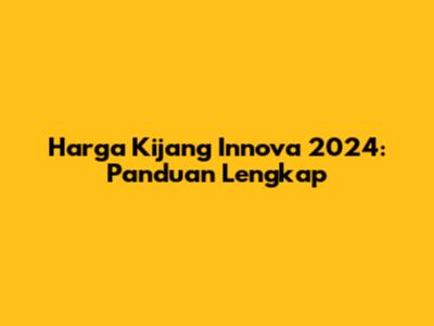 Harga Kijang Innova 2024: Panduan Lengkap