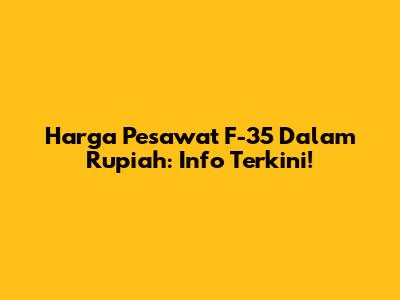 Harga Pesawat F-35 Dalam Rupiah: Info Terkini!