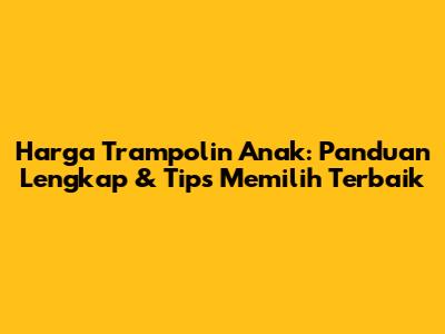 Harga Trampolin Anak: Panduan Lengkap & Tips Memilih Terbaik